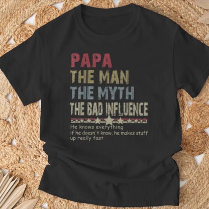 Papa The Man The Myth The Bad Influence He Knows Everything T-Shirt/Sweatshirt/Hoodie