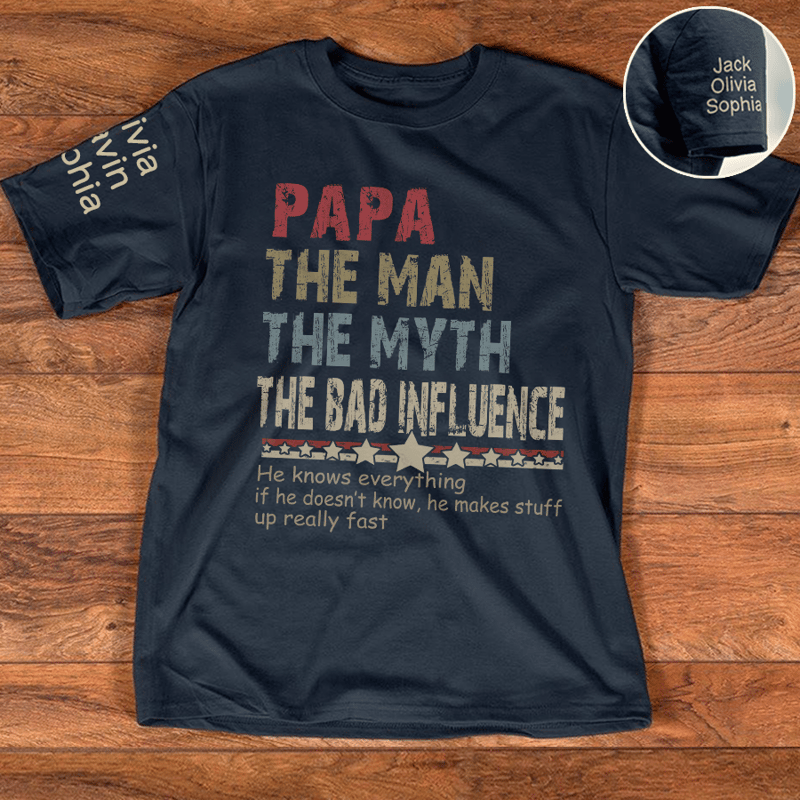 Papa The Man The Myth The Bad Influence He Knows Everything T-Shirt/Sweatshirt/Hoodie